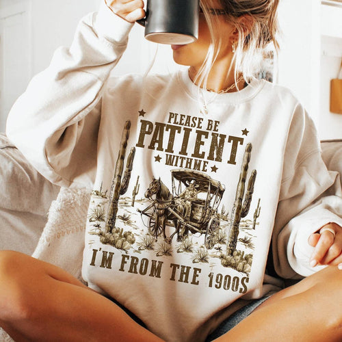 "Please Be Patient I'm From The 1900s" - Western Graphic T-Shirt or Sweatshirt